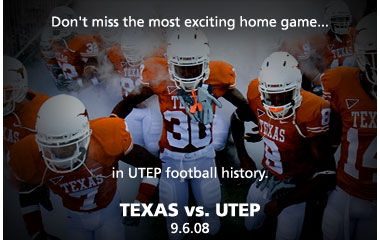 Don't miss the most exciting home game in UTEP football history. TEXAS vs. UTEP, 9.6.08